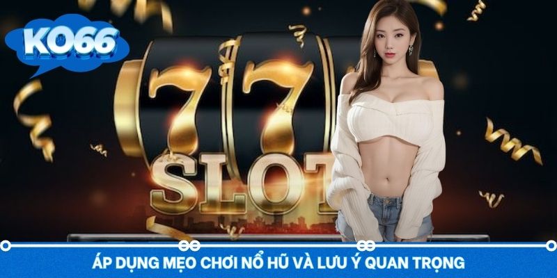 Điều cần ghi nhớ khi áp dụng các mẹo chơi quay hũ